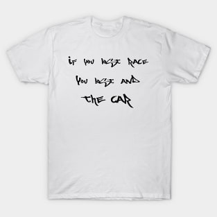 If you lost race, you lost and the car T-Shirt